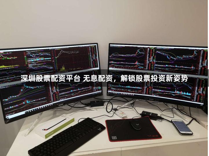 深圳股票配资平台 无息配资，解锁股票投资新姿势